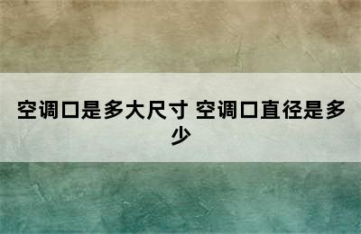 空调口是多大尺寸 空调口直径是多少